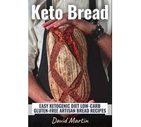 Keto Bread: Easy Ketogenic Diet Low-Carb Gluten Free Artisan Bread Recipes: 2 (Bread Baking)