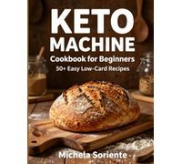 Keto Bread Machine Cookbook for Beginners:: 50+ Easy Low-Carb Recipes for Homemade Keto Bread, Rolls, and More