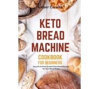Keto Bread Machine Cookbook for Beginners: Easy Do-It-From-Scratch Keto Bread Recipes for Your Bread Maker (black & white interior) (Bread Machine Cookbooks)