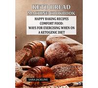 Keto Bread Machine Cookbook: Happy Baking Recipes - Comfort Food: Ways For Exercising When On A Ketogenic Diet