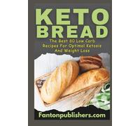 Keto Bread: The Best 80 Low Carb Recipes For Optimal Ketosis & Weight Loss