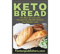 Keto Bread: The Best 80 Low Carb Recipes For Optimal Ketosis & Weight Loss