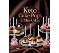 KETO Cake pops & Mini CAKES: Low-Carb, Sugar-Free, and Guilt-Free Desserts for Beginners (Keto Sweet Bliss: The Ultimate Low-Carb Dessert Cookbook Series)