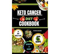 KETO CANCER DIET COOKBOOK: Healing Foods and Low-Carb Recipes to Support Recovery, Boost Immunity, and Fight Cancer Naturally