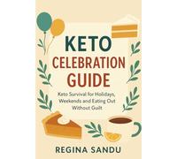 Keto Celebration Guide: Keto Survival for Holidays, Weekends and Eating Out Without Guilt. (Reverse Type 2 & Keto Lifestyle Guides)