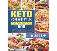 Keto Chaffle Cookbook 2020-2021: 500 Simple, Easy and Irresistible Low Carb and Gluten Free Ketogenic Waffle Recipes to Start off Your Day