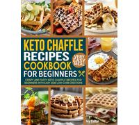 Keto Chaffle Recipes Cookbook For Beginners: Crispy and Tasty Keto Chaffle Recipes for Beginners with Easy 2026 Low-Carb Creations.