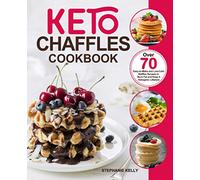 Keto Chaffles Cookbook: Over 70 Easy-to-Make and Low-Carb Waffles Recipes to Burn Fat and Keep A Ketogenic Lifestyle