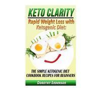 Keto Clarity: Rapid Weight Loss with Ketogenic Diet: The Simple Ketogenic Diet Cookbook Recipes for Beginners