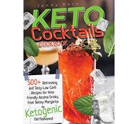 Keto Cocktails Cookbook: 500+ Refreshing Low Carb Recipes for Keto Friendly Alcohol Drinks, from Skinny Margarita to Ketogenic Old Fashioned