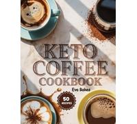KETO Coffee Cookbook: Low-Carb, Sugar-Free, and Energy-Boosting Coffee Recipes for Weight Loss (Keto Sweet Bliss: The Ultimate Low-Carb Dessert Cookbook Series)