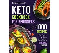 Keto Cookbook For Beginners: 1000 Recipes For Quick & Easy Low-Carb Homemade Cooking