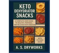 KETO DEHYDRATOR SNACKS: A Complete User Guide to Healthy, Portable, and Delicious Keto Snacking.