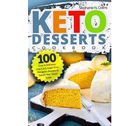 Keto Desserts Cookbook: 100 Easy & Delicious, Low-Carb, Sugar-Free, Ketogenic Recipes to Satisfy Your Sweet Tooth
