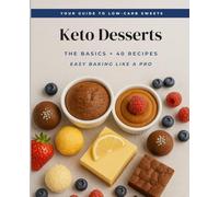 Keto Desserts: The Basics & Recipes: The Essential Guide to Low-Carb Sweets Made Simple (Keto Desserts Collection)