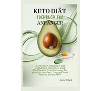 Keto Diät Kochbuch für Anfänger: Ketogener Diätplan mit einfachen Rezepten und Mahlzeiten Vorbereitung für Gewichtsverlust, Energie und bessere Gesundheit