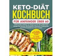 Keto-Diät-Kochbuch Für Anfänger Über 60: Umfassender Leitfaden zur Steigerung der Gesundheit und Energie von Senioren mit köstlichen fettreichen, zuckerarmen und kohlenhydratarmen Keto-Rezepten