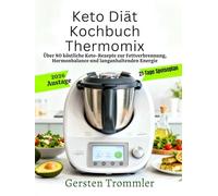 keto diät kochbuch thermomix: Über 80 köstliche Keto-Rezepte zur Fettverbrennung, Hormonbalance und langanhaltenden Energie
