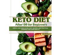 Keto Diet After 60 for Beginners: Simple Low-Carb Eating, Easy Recipes, and Practical Guidance for Older Adults