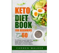 Keto Diet Book for Beginners Over 60: The ultimate Ketogenic Guide For a Healthy Lifestyle, Eating Well, Losing Weight, Balance Hormones, Boost Brain Health, and Promote Longevity
