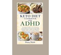 Keto Diet Cookbook For ADHD: A Complete Guide to Low-Carb Eating with Easy Recipes, Family-Friendly Meals, Healthy Snacks, and Everyday Wellness