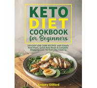 KETO DIET COOKBOOK FOR BEGINNERS: 100 EASY LOW-CARB RECIPES with Simple Meal Plans, Quick Keto Meals & Complete Shopping Lists for Everyday Cooking (Special Dietary Plan)