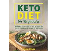 KETO DIET COOKBOOK FOR BEGINNERS: 100 EASY LOW-CARB RECIPES with Simple Meal Plans, Quick Keto Meals & Complete Shopping Lists for Everyday Cooking (Special Dietary Plan)