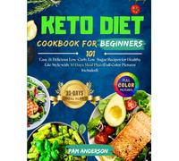 Keto Diet Cookbook For Beginners: 101 Easy & Delicious Low-Carb, Low-Sugar Recipes for Healthy Life Style with 30 Days Meal Plan (Full Color Pictures Included)