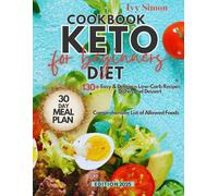 KETO DIET COOKBOOK for Beginners: 130+ Easy & Delicious Low-Carb Recipes Dishes and Dessert | Comprehensive 30 - Day Meal Plan | Enjoy Healthy Food Every Momen