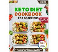 Keto Diet Cookbook For Beginners 2025: A Humorous, No-Stress Guide to Ditching Carbs, Loving Fat, and Still Eating Like a Boss