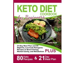 Keto Diet Cookbook for Beginners: 21-Day Meal Plan and 80 High-Fat, Low-Carb Ketogenic Recipes to Boost Energy, Mental Clarity, and Metabolism