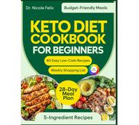 Keto Diet Cookbook for Beginners: 80 Easy Low-Carb Recipes with Full-Color Photos, a 28-Day Meal Plan, Shopping Lists, and Budget-Friendly Everyday Meals