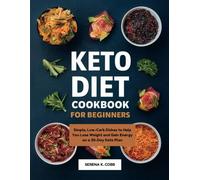 Keto Diet Cookbook for Beginners: Simple, Low-Carb Dishes to Help You Lose Weight and Gain Energy on a 30-Day Keto Plan