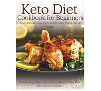 Keto Diet Cookbook for Beginners: The Ultimate Low-Carb Guide with 1500 Days of Quick, Fat-Burning Recipes and a Science-Based 28-Day Meal Plan to Reset Your Body