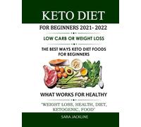 Keto Diet For Beginners 2021 - 2022: Low Carb Or Weight Loss: The Best Ways Keto Diet Foods For Beginners: What Works For Healthy: "Weight Loss, Health, Diet, Ketogenic, Food"
