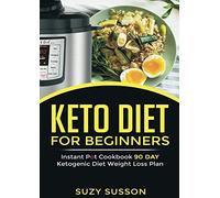 Keto Diet for Beginners: Instant Pot Cookbook 90 Day Ketogenic Diet Weight Loss Plan