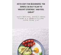Keto Diet for Beginners The Simple 30-Day Plan to Weight Control and Feel Great: Easy Recipes, Weekly Meal Plans & a Complete Low-Carb Food List