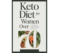 Keto Diet for Women Over 70: A Complete Guide to Healthy Aging, Weight Loss, Energy, and Longevity