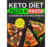 Keto Diet Pizza & Pasta Cookbook For Beginners: Quick & Easy Keto Recipes For Italian Food Lovers