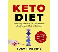 Keto Diet: Simplifying Everything You Need To Know About Ketogenic Diet For Beginners - For Weight Loss With Keto Meal Plan