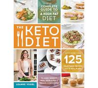 Keto Diet, TheThe Complete Guide to a High-Fat Diet, with More Than 125 Delectable Recipes and Meal Plans to Shed Weight, Heal Your Body, and Rega...