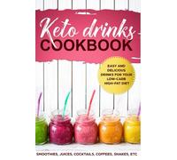 KETO DRINKS COOKBOOK EASY AND DELICIOUS DRINKS FOR YOUR LOW-CARB HIGH-FAT DIET; SMOOTHIES, JUICES, COCKTAILS, COFFEES, SHAKES, ETC