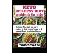 KETO EPILEPSY DIET COOKBOOK FOR KIDS: delicious high-fat, low-carb recipes to help control seizures & support brain health in children