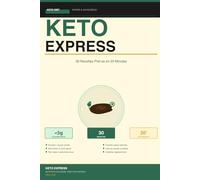 Keto Express : 30 Recettes Prêtes en 20 Minutes: Régime Cétogène Sans Prise de Tête : Plan 4 Semaines, Macros Détaillées & Moins de 5g de Glucides par Recette