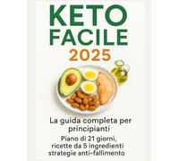 Keto Facile 2025: La guida completa per principianti - Piano di 21 giorni, ricette da 5 ingredienti e strategie anti-fallimento