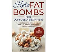 KETO FAT BOMBS FOR CONFUSED BEGINNERS: A guide to simple yet delicious and healthy weight loss plans for busy people.: (Over 50 sweet, savory and mouth-watering low carb recipes)