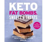 Keto Fat Bombs, Sweets & Treats: Over 100 Recipes and Ideas for Low-Carb Breads, Cakes, Cookies and More