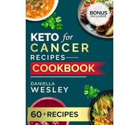 KETO FOR CANCER RECIPES COOKBOOK: The Clinically Backed Nutritional Strategy Over 60 Delicious Therapeutic Recipes to Starve Cancer Cells, Manage Treatment Symptoms, and Boost Long-Term Resilience.