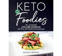 Keto for Foodies: The Ultimate Low-Carb Cookbook with over 125 Mouthwatering Recipes
