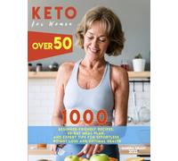 Keto for Women Over 50: 1000 Beginner-Friendly Recipes, 30-Day Meal Plan, and Expert Tips for Effortless Weight Loss and Optimal Health